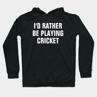 I'd Rather Be Playing Cricket - Cricket Lover Gift Hoodie